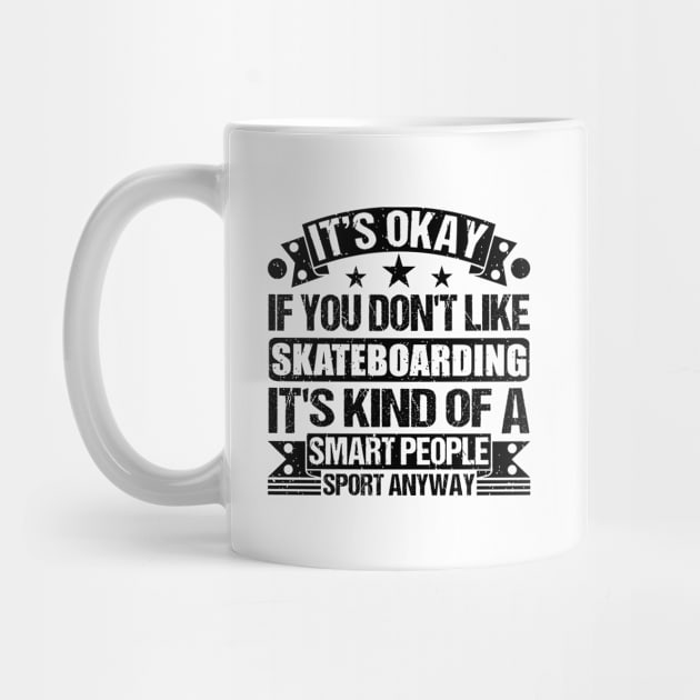 Skateboarding Lover It's Okay If You Don't Like Skateboarding It's Kind Of A Smart People Sports Anyway by Benzii-shop 